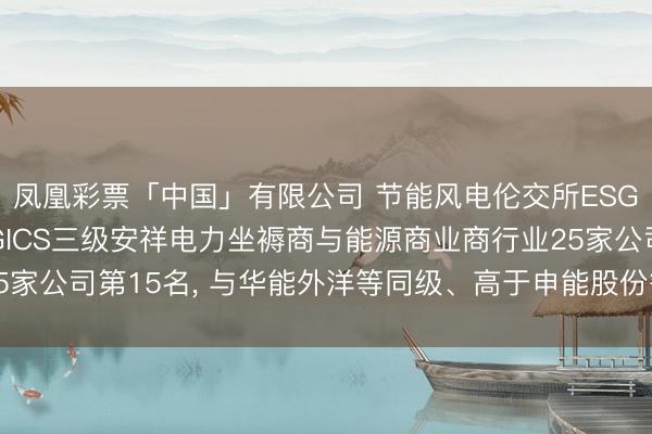 凤凰彩票「中国」有限公司 节能风电伦交所ESG评级守护C-， 位居GICS三级安祥电力坐褥商与能源商业商行业25家公司第15名， 与华能外洋等同级、高于申能股份等、低于晋控电力等